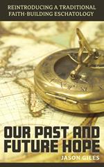 Our Past and Future Hope: Reintroducing a Traditional Faith-Building Eschatology