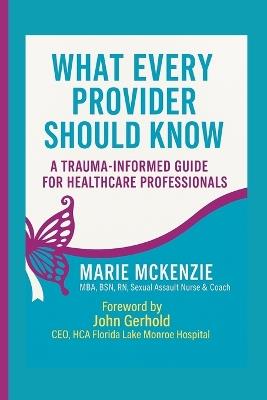What Every Provider Should Know: A Trauma -Informed Guide for Healthcare Professionals - Marie McKenzie - cover
