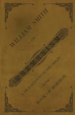 William Smith on Mormonism: A True Account of the Origin of the Book of Mormon - William Smith - cover