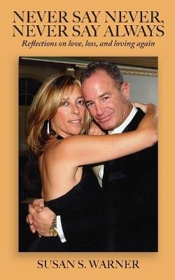 Never Say Never, Never Say Always: Reflections on Love, Loss, and Loving Again - Susan S Warner - cover
