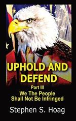 Uphold and Defend: We The People Shall Not Be Infringed