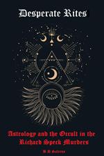 Desperate Rites: Astrology and the Occult in the Richard Speck Murders