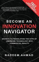 Become an Innovation Navigator: Secrets to Translating the Hype of Emerging Technology into Commercial Reality
