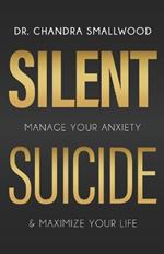 Silent Suicide: Manage Your Anxiety and Maximize Your Life