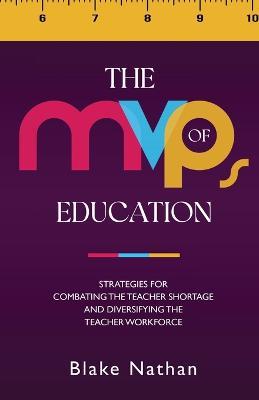 The MVPs of Education: Strategies for Combating the Teacher Shortage and Diversifying the Teacher Workforce - Blake Nathan - cover