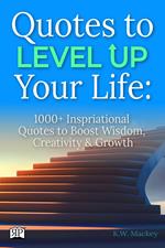 Quotes to Level Up Your Life: 1000+ Inspirational Quotes to Boost Wisdom, Creativity & Growth