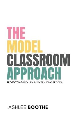 The Model Classroom Approach - Ashlee Boothe - cover