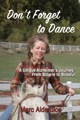 Don't Forget to Dance: A Unique Alzheimer's Journey - from Bizarre to Blissful - Marc Alderdice - cover