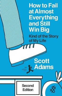 How to Fail at Almost Everything and Still Win Big: Kind of the Story of My Life - Scott Adams - cover
