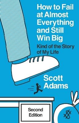 How to Fail at Almost Everything and Still Win Big: Kind of the Story of My Life - Scott Adams - cover