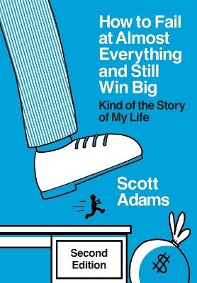 How to Fail at Almost Everything and Still Win Big: Kind of the Story of My Life - Scott Adams - cover
