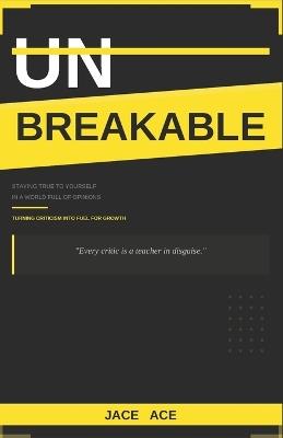 Unbreakable: Staying True to Yourself in a World Full of Opinions - Jace Ace - cover