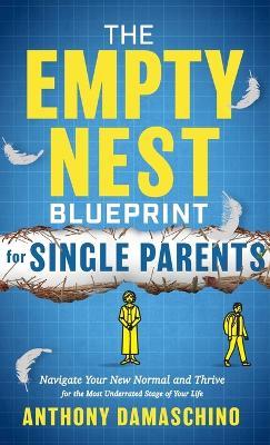 The Empty Nest Blueprint for Single Parents: Navigate Your New Normal and Thrive for the Most Underrated Stage of Your Life - Anthony Damaschino - cover