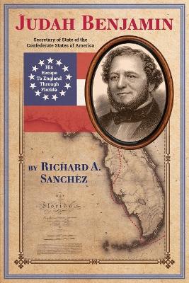Judah Benjamin - His Escape to England Thorugh Florida - Richard Alan Sanchez - cover