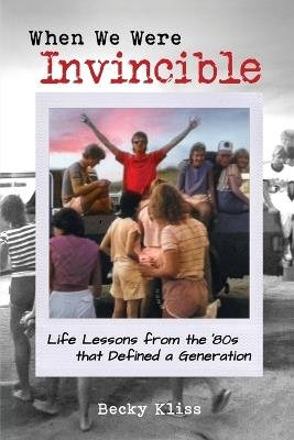 When We Were Invincible: Life Lessons from the '80s that Defined a Generation - Becky Kliss - cover