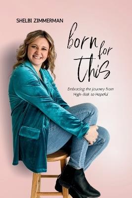 Born For This: Embracing the Journey from High-Risk to Hopeful - Shelbi Zimmerman - cover