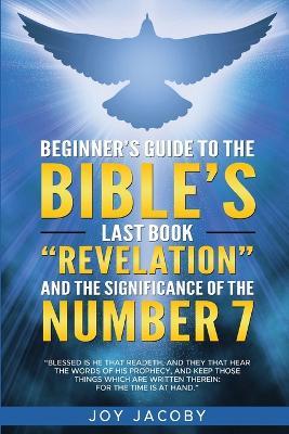 Beginner's Guide to the Bible's Last Book "Revelation" and the Significanance of the Number 7 - Joy Jacoby - cover
