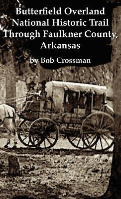 Butterfield Overland National Historic Trail Across Faulkner County, Arkansas - Bob O Crossman - cover
