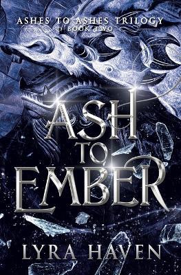 Ash to Ember: Ashes to Ashes Trilogy: Book Two - Lyra Haven - cover