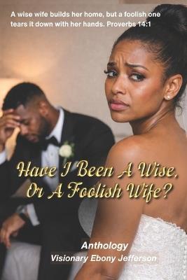 Have I Been A Wise, Or A Foolish Wife? - Sazjanee Ford,Zipciriah Washington,Breanna Ponce - cover