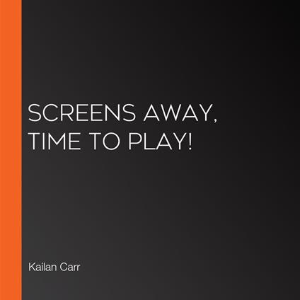 Screens Away, Time to Play!