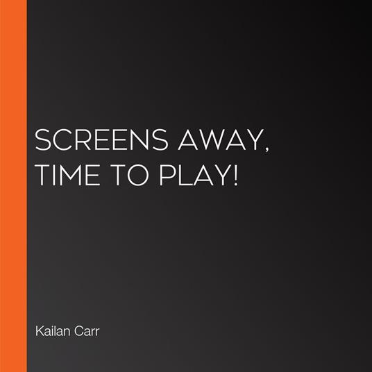 Screens Away, Time to Play!