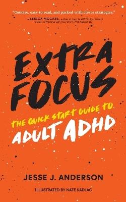 Extra Focus: The Quick Start Guide to Adult ADHD - Jesse J Anderson - cover