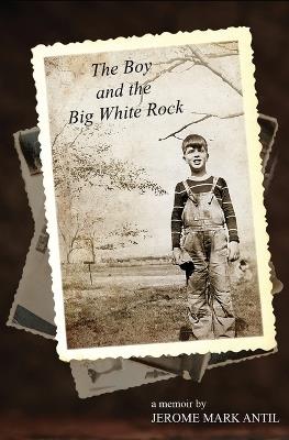 The Boy and the Big White Rock - Jerome Mark Antil - cover