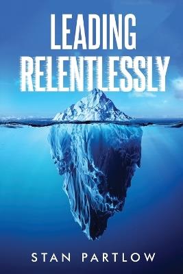Leading Relentlessly - Stan Partlow - cover
