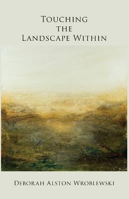 Touching the Landscape Within - Deborah Alston Wroblewski - cover