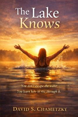 The Lake Knows: 979-8-9887071-5-8 - David Chametzky - cover