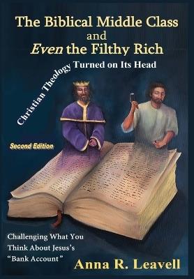 The Biblical Middle Class and Even the Filthy Rich - Anna R Leavell - cover