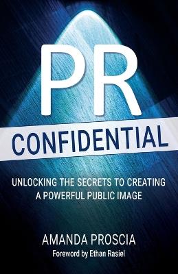 PR Confidential: Unlocking the Secrets to Creating a Powerful Public Image - Amanda Proscia - cover
