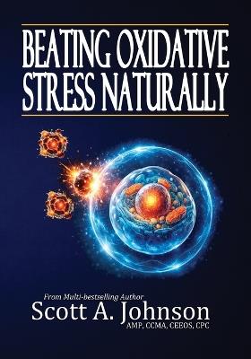 Beating Oxidative Stress Naturally - Scott A Johnson - cover