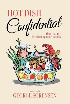 Hot Dish Confidential: That Year My Friends Taught Me to Cook - George Sorensen - cover