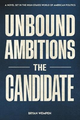 Unbound Ambitions: The Candidate: The Candidate - Bryan Wempen - cover