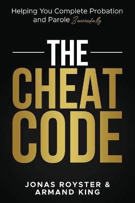 The Cheat Code: Helping You Complete Probation and Parole Successfully - Jonas Royster,Armand King - cover