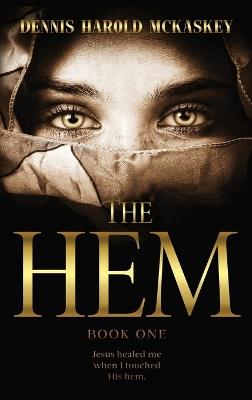 The Hem: Jesus healed me when I touched His hem. - Dennis Harold McKaskey - cover