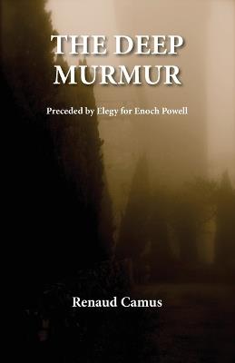 The Deep Murmur: Preceded by Elegy for Enoch Powell - Renaud Camus - cover