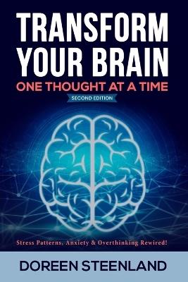Transform Your Brain, One Thought At A Time: Stress Patterns, Anxiety & Overthinking Rewired! Second Edition - Doreen Steenland - cover