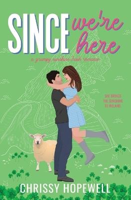 Since We're Here: A Grumpy Sunshine Irish Romance - Chrissy Hopewell - cover