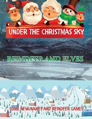 Under The Christmas Sky: Reindeer and Elves, Some New Names And Reindeer Games - Richard Gray - cover