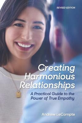 Creating Harmonious Relationships: A Practical Guide to the Power of True Empathy - Andrew LeCompte - cover