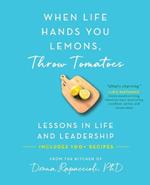 When Life Hands You Lemons, Throw Tomatoes: Lessons in Life and Leadership