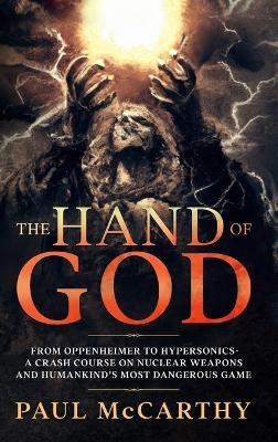 The Hand of God: From Oppenheimer To Hypersonics - A Crash Course on Nuclear Weapons and Humankind's Most Dangerous Game - Paul McCarthy - cover