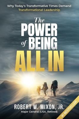The Power of Being All In: Why Today's Transformative Times Demand Transformational Leadership - Robert W Mixon - cover