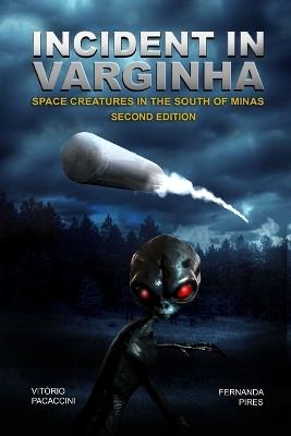 Incident in Varginha: Space Creatures in the South of Minas - Fernanda Pires,Vitorio Pacaccini - cover