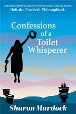 Confessions of a Toilet Whisperer: A Modern Parent’s Guide to Understanding Toilet Learning. Holistic. Practical. Philosophical.