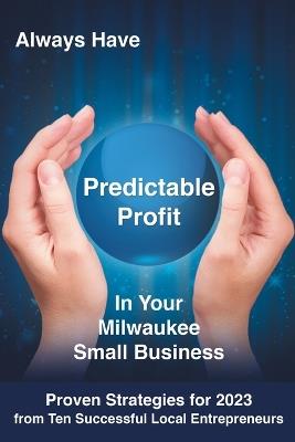 Always Have Predictable Profit: In Your Milwaukee Small Business - Mike Wolf - cover