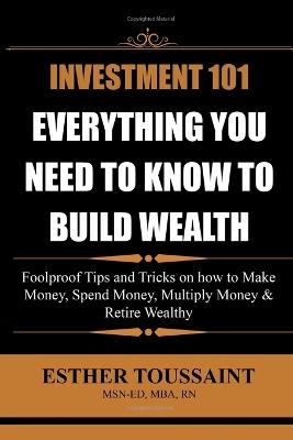 Investment 101: Everything You Need to Know to Build Wealth: Everything You Need to Know to Build Wealth - Esther Toussaint - cover